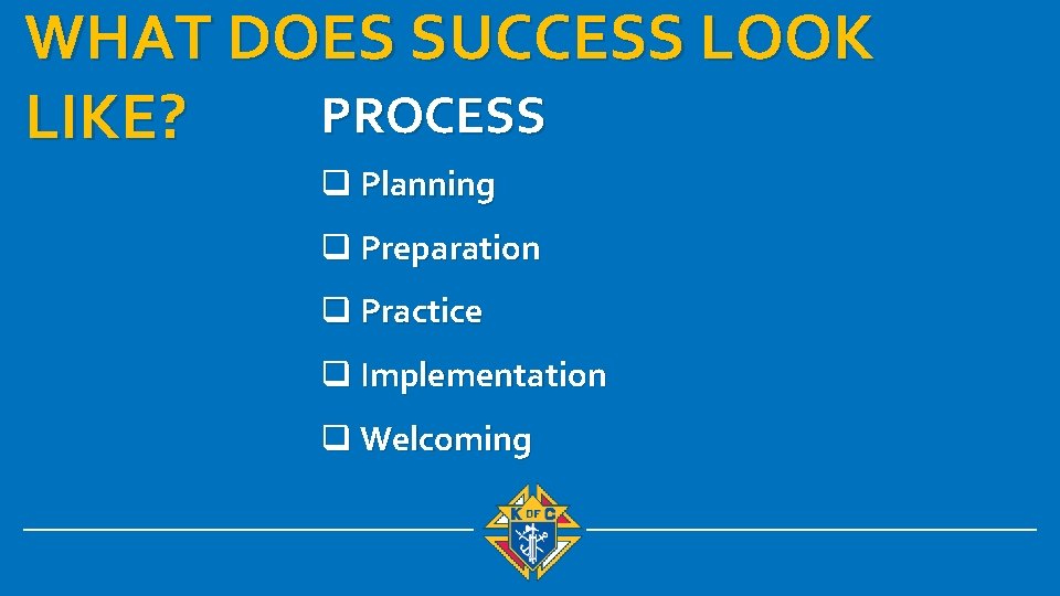 WHAT DOES SUCCESS LOOK PROCESS LIKE? q Planning q Preparation q Practice q Implementation