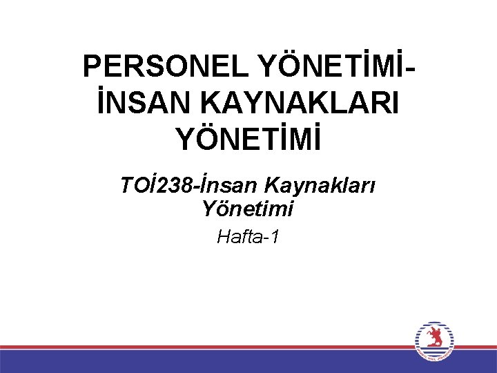 PERSONEL YÖNETİMİİNSAN KAYNAKLARI YÖNETİMİ TOİ 238 -İnsan Kaynakları Yönetimi Hafta-1 