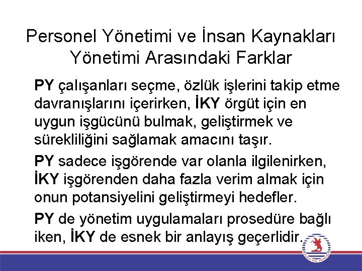 Personel Yönetimi ve İnsan Kaynakları Yönetimi Arasındaki Farklar Ø PY çalışanları seçme, özlük işlerini