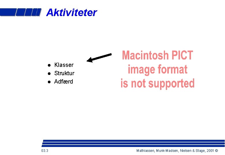 Aktiviteter 03. 3 Klasser Struktur Adfærd Mathiassen, Munk-Madsen, Nielsen & Stage, 2001 © 