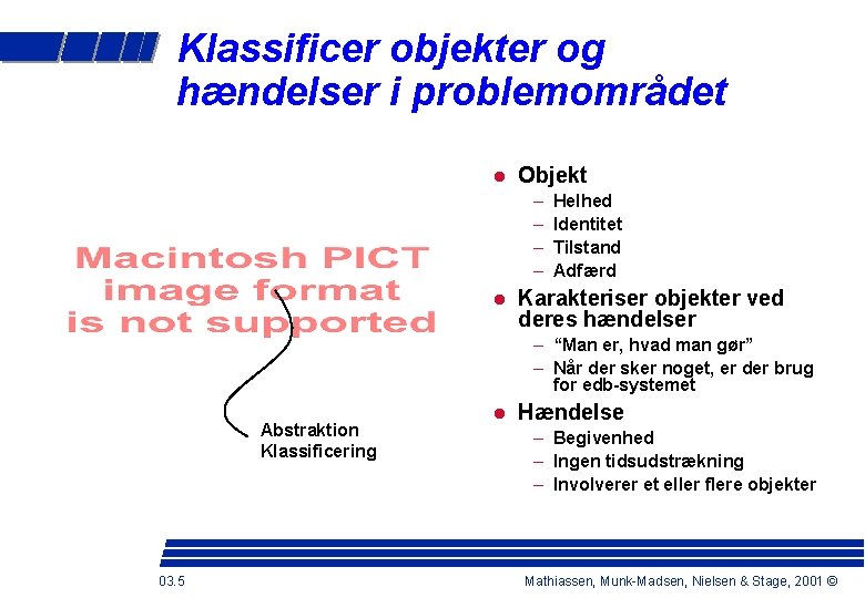 Klassificer objekter og hændelser i problemområdet Objekt – – Helhed Identitet Tilstand Adfærd Karakteriser