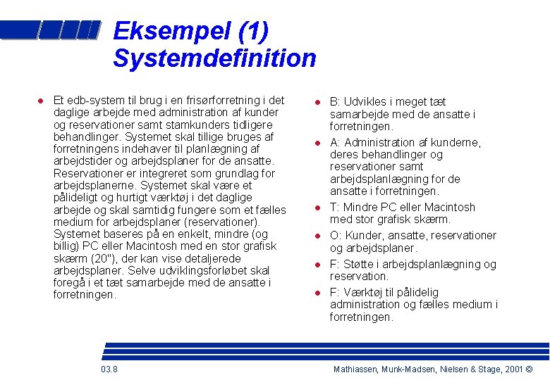 Eksempel (1) Systemdefinition Et edb-system til brug i en frisørforretning i det daglige arbejde