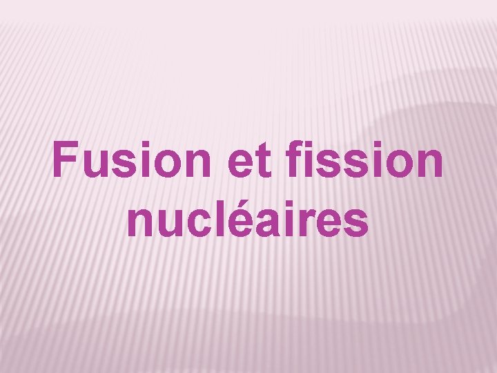 Fusion et fission nucléaires 