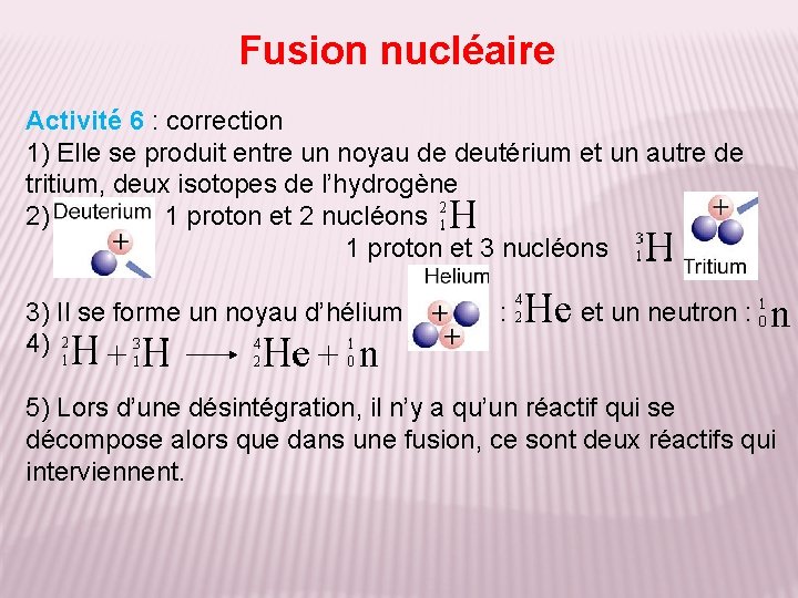 Fusion nucléaire Activité 6 : correction 1) Elle se produit entre un noyau de