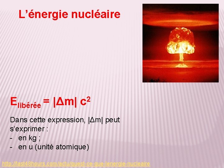 L’énergie nucléaire Elibérée = |Δm| c 2 Dans cette expression, |Δm| peut s’exprimer :