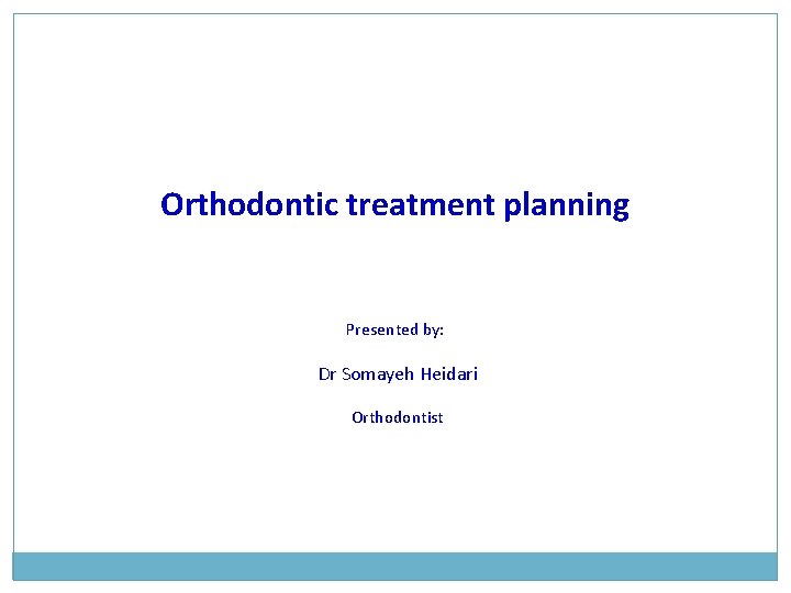 Orthodontic treatment planning Presented by: Dr Somayeh Heidari Orthodontist Orthodontic treatment planning Presented by: Dr Somayeh Heidari Orthodontist