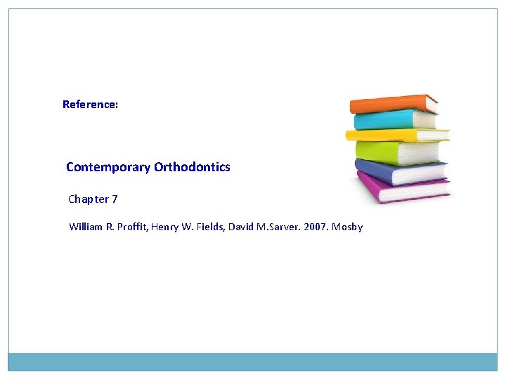 Reference: Contemporary Orthodontics Chapter 7 William R. Proffit, Henry W. Fields, David M. Sarver. Reference: Contemporary Orthodontics Chapter 7 William R. Proffit, Henry W. Fields, David M. Sarver.