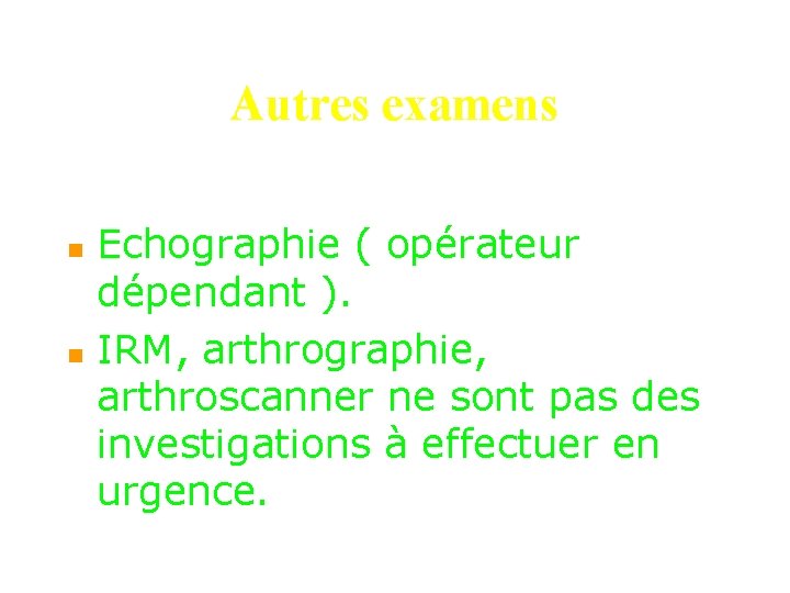 Autres examens n n Echographie ( opérateur dépendant ). IRM, arthrographie, arthroscanner ne sont