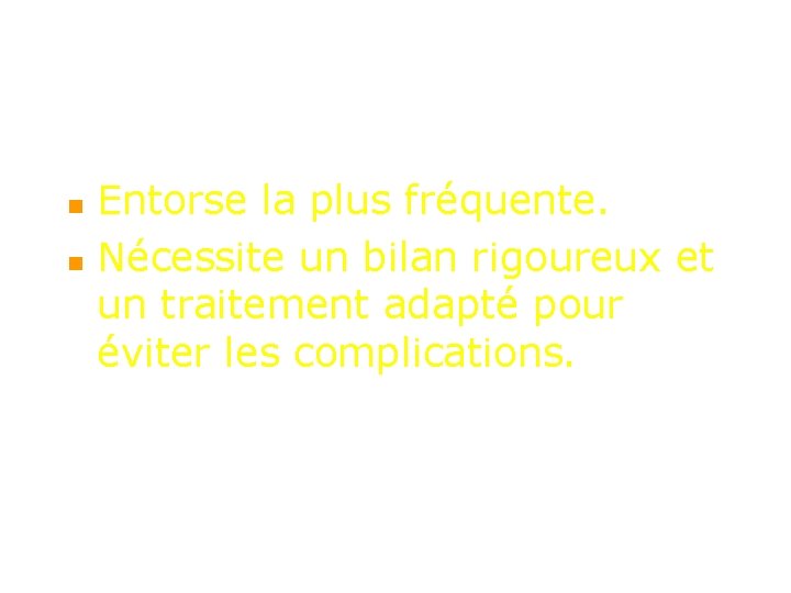 n n Entorse la plus fréquente. Nécessite un bilan rigoureux et un traitement adapté