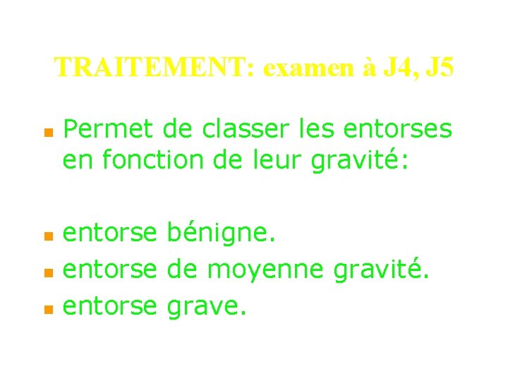 TRAITEMENT: examen à J 4, J 5 n n Permet de classer les entorses