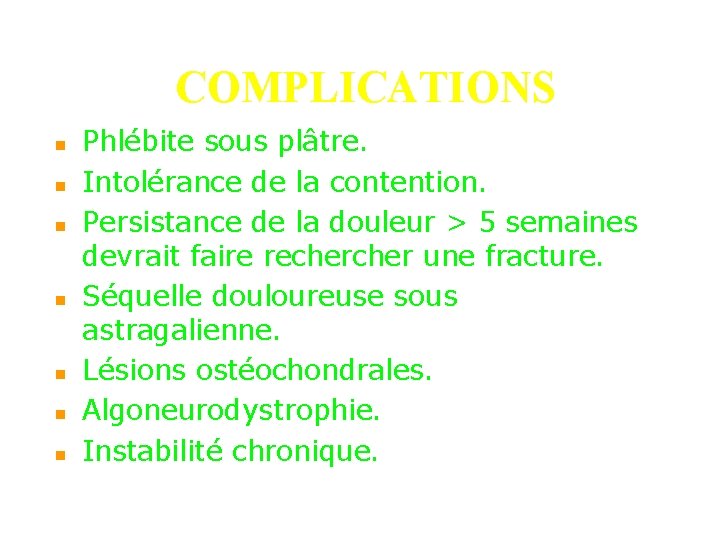COMPLICATIONS n n n n Phlébite sous plâtre. Intolérance de la contention. Persistance de