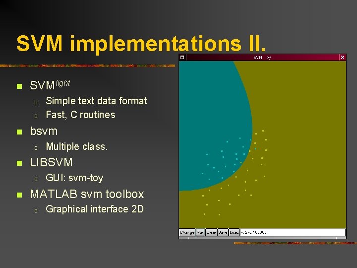 SVM implementations II. n SVMlight o o n bsvm o n Multiple class. LIBSVM