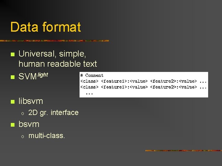 Data format n Universal, simple, human readable text SVMlight n libsvm n o n