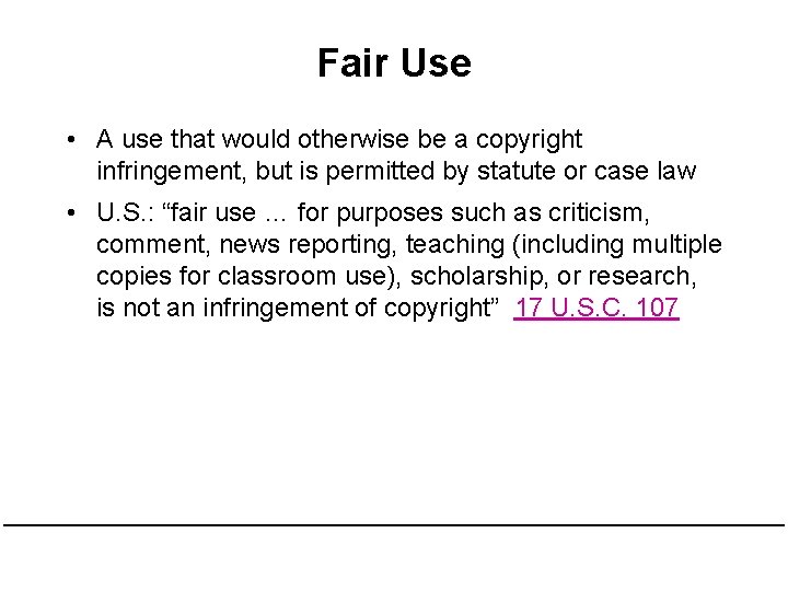 Fair Use • A use that would otherwise be a copyright infringement, but is Fair Use • A use that would otherwise be a copyright infringement, but is