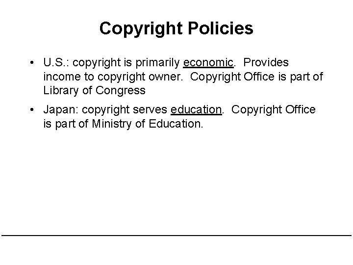 Copyright Policies • U. S. : copyright is primarily economic. Provides income to copyright Copyright Policies • U. S. : copyright is primarily economic. Provides income to copyright