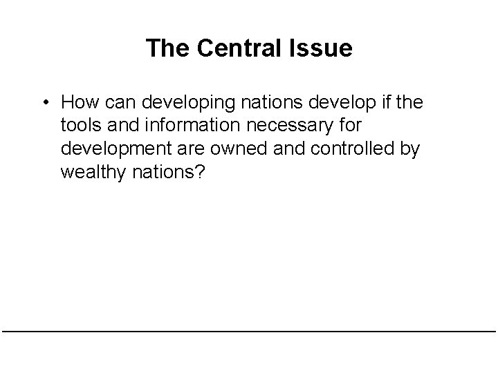 The Central Issue • How can developing nations develop if the tools and information The Central Issue • How can developing nations develop if the tools and information