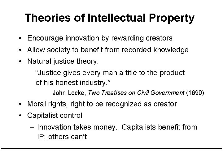 Theories of Intellectual Property • Encourage innovation by rewarding creators • Allow society to Theories of Intellectual Property • Encourage innovation by rewarding creators • Allow society to