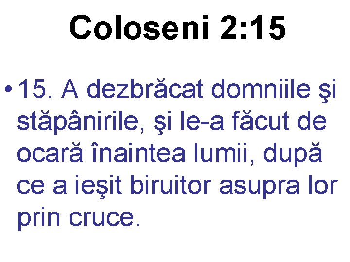 Coloseni 2: 15 • 15. A dezbrăcat domniile şi stăpânirile, şi le-a făcut de