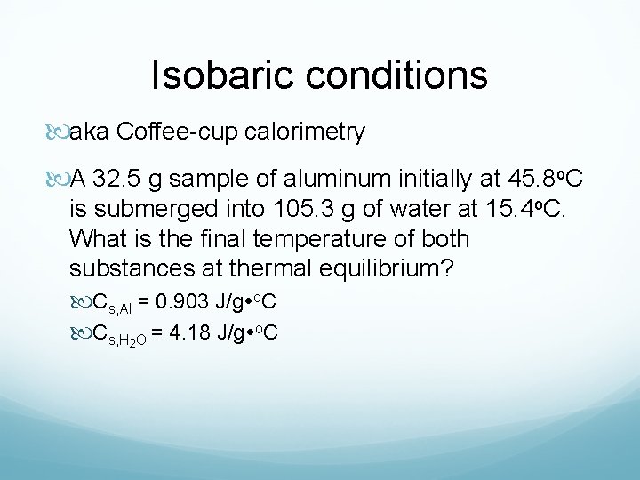 Isobaric conditions aka Coffee-cup calorimetry A 32. 5 g sample of aluminum initially at