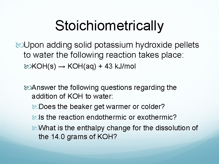 Stoichiometrically Upon adding solid potassium hydroxide pellets to water the following reaction takes place: