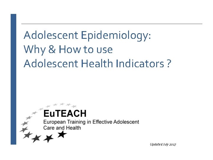 Adolescent Epidemiology: Why & How to use Adolescent Health Indicators ? Updated July 2017