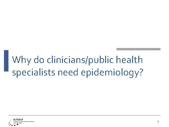 Why do clinicians/public health specialists need epidemiology? 5 