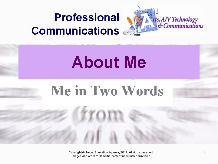 Professional Communications About Me Me in Two Words Copyright © Texas Education Agency, 2012.
