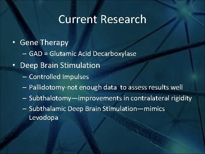 Current Research • Gene Therapy – GAD = Glutamic Acid Decarboxylase • Deep Brain