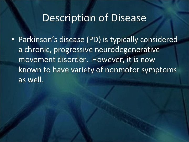 Description of Disease • Parkinson’s disease (PD) is typically considered a chronic, progressive neurodegenerative