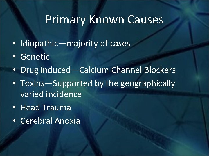 Primary Known Causes Idiopathic—majority of cases Genetic Drug induced—Calcium Channel Blockers Toxins—Supported by the