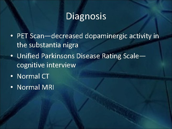 Diagnosis • PET Scan—decreased dopaminergic activity in the substantia nigra • Unified Parkinsons Disease