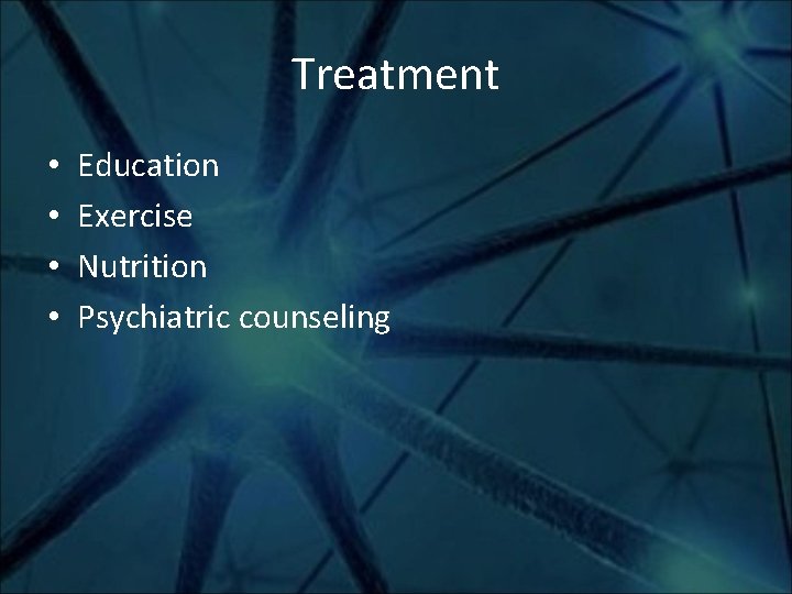 Treatment • • Education Exercise Nutrition Psychiatric counseling 