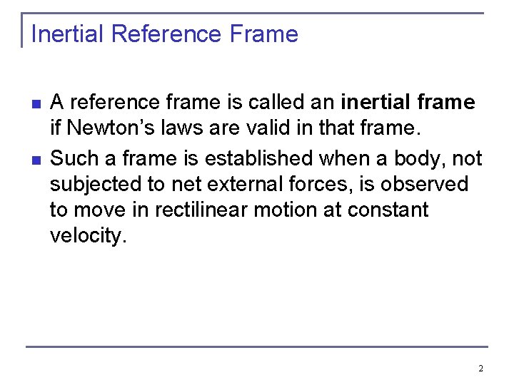 Inertial Reference Frame n n A reference frame is called an inertial frame if