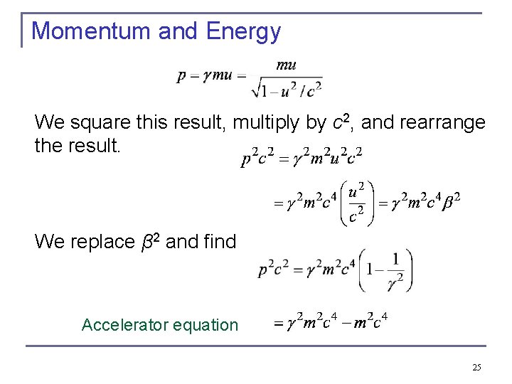 Momentum and Energy We square this result, multiply by c 2, and rearrange the
