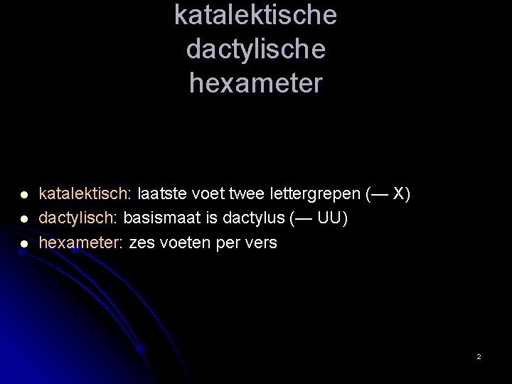 katalektische dactylische hexameter l l l katalektisch: laatste voet twee lettergrepen (— X) dactylisch: