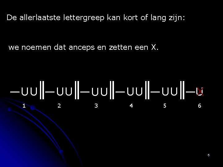 De allerlaatste lettergreep kan kort of lang zijn: we noemen dat anceps en zetten