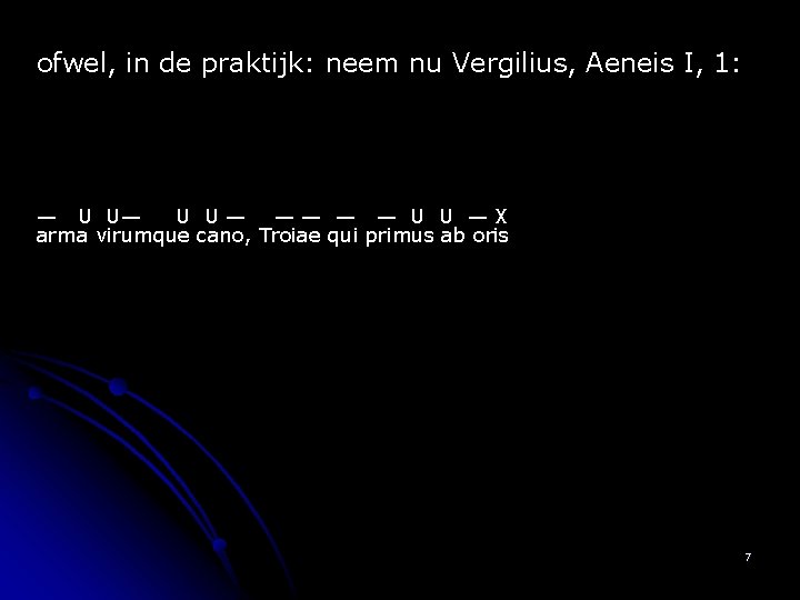 ofwel, in de praktijk: neem nu Vergilius, Aeneis I, 1: — U U— ——