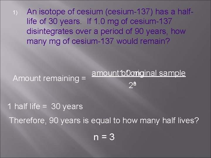 1) An isotope of cesium (cesium-137) has a halflife of 30 years. If 1.