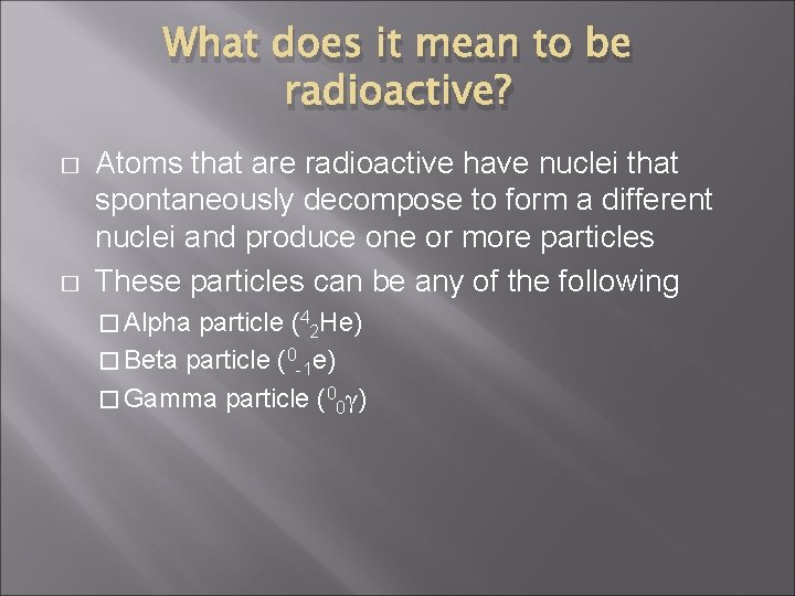 What does it mean to be radioactive? � � Atoms that are radioactive have