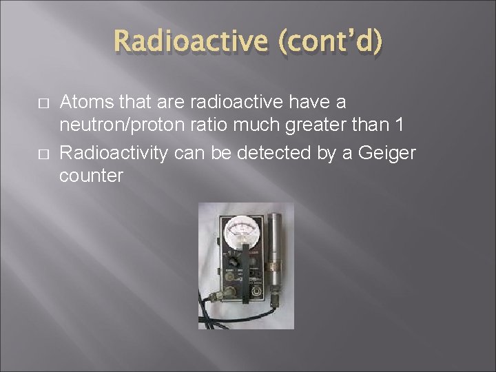 Radioactive (cont’d) � � Atoms that are radioactive have a neutron/proton ratio much greater