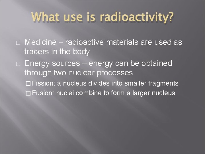 What use is radioactivity? � � Medicine – radioactive materials are used as tracers