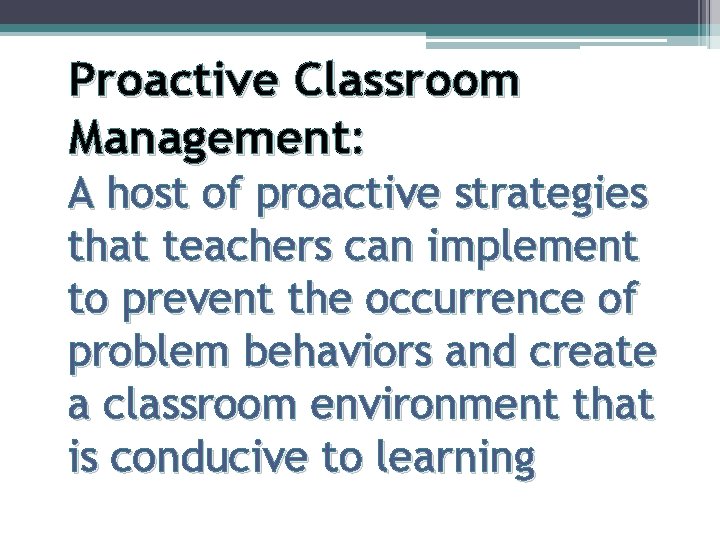 Proactive Classroom Management: A host of proactive strategies that teachers can implement to prevent