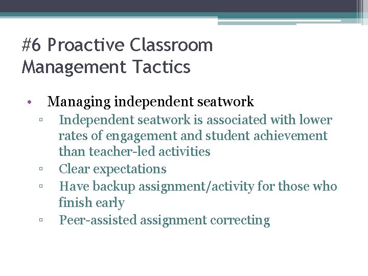 #6 Proactive Classroom Management Tactics • Managing independent seatwork ▫ ▫ Independent seatwork is