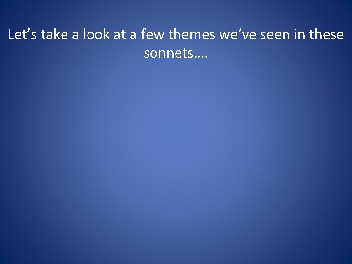 Let’s take a look at a few themes we’ve seen in these sonnets…. 