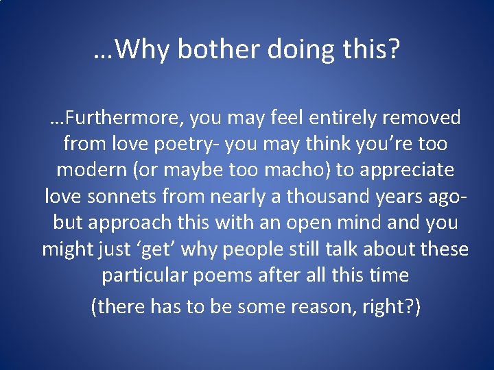 …Why bother doing this? …Furthermore, you may feel entirely removed from love poetry- you