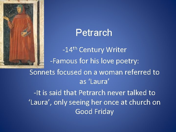 Petrarch -14 th Century Writer -Famous for his love poetry: Sonnets focused on a