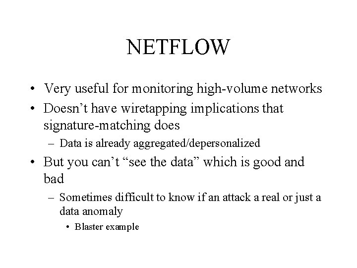 NETFLOW • Very useful for monitoring high-volume networks • Doesn’t have wiretapping implications that