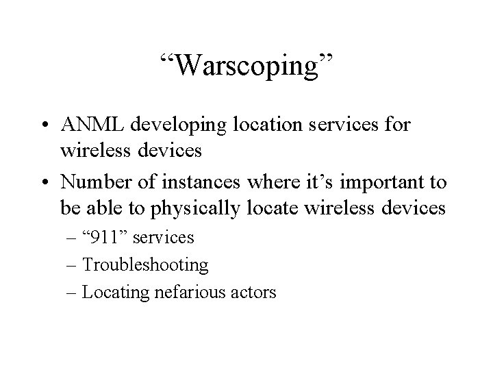 “Warscoping” • ANML developing location services for wireless devices • Number of instances where