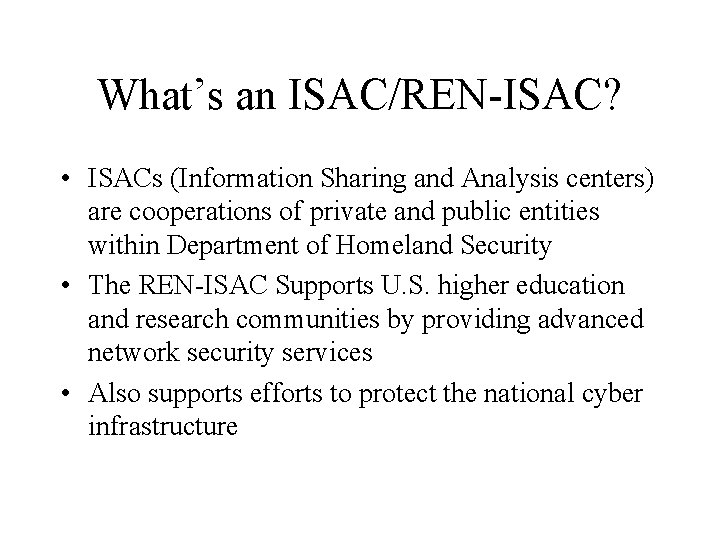 What’s an ISAC/REN-ISAC? • ISACs (Information Sharing and Analysis centers) are cooperations of private