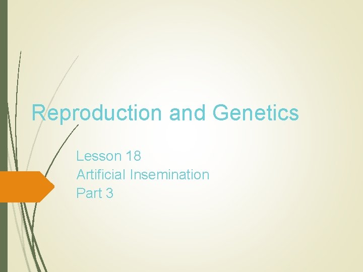 Reproduction and Genetics Lesson 18 Artificial Insemination Part 3 
